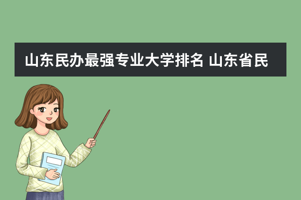 山东民办最强专业大学排名 山东省民办大学排名一览表
